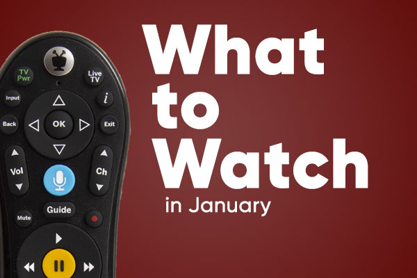 What to Watch in January!
