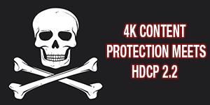 HDCP 2.2: 4K FRUSTRATES CUSTOMERS
